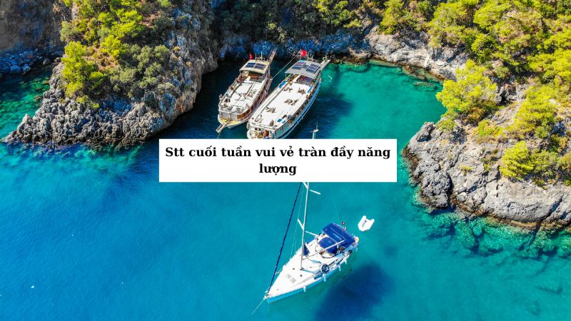 Stt cuối tuần vui vẻ tràn đầy năng lượng