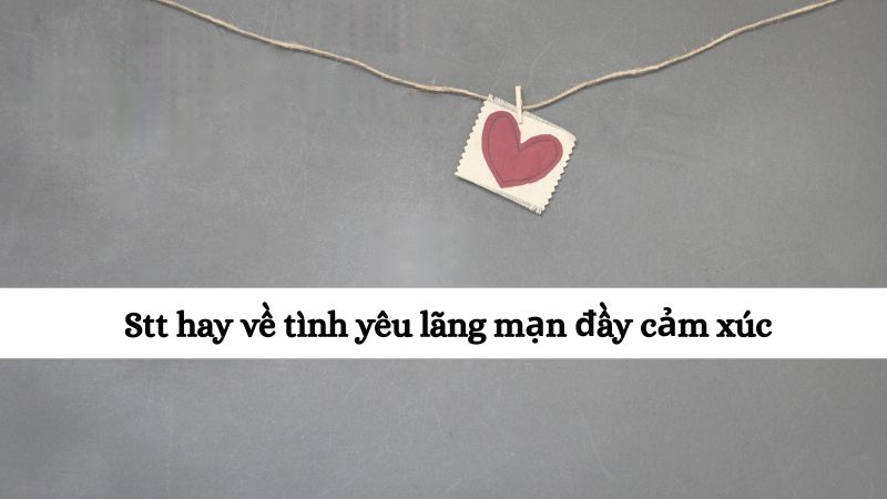 Stt hay về tình yêu lãng mạn đầy cảm xúc